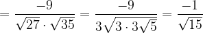 \dpi{120} =\frac{-9}{\sqrt{27}\cdot \sqrt{35}}=\frac{-9}{3\sqrt{3\cdot 3\sqrt{5}}}=\frac{-1}{\sqrt{15}}